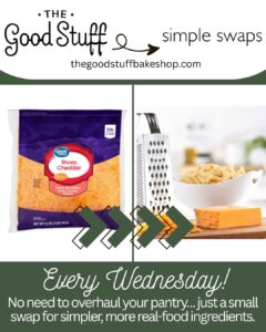 good stuff simple swap, swapping out pre-shredded cheese for a cleaner option of shredding it yourself